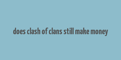 does clash of clans still make money