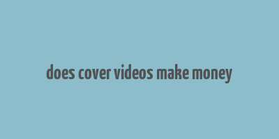 does cover videos make money