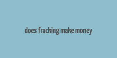 does fracking make money