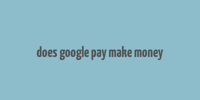 does google pay make money