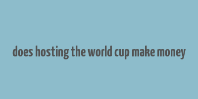 does hosting the world cup make money