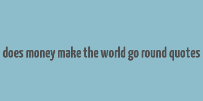 does money make the world go round quotes