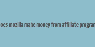 does mozilla make money from affiliate program