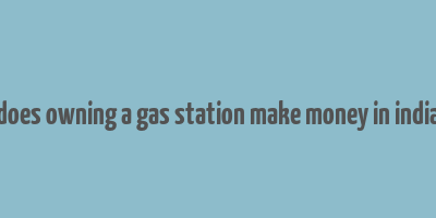 does owning a gas station make money in india