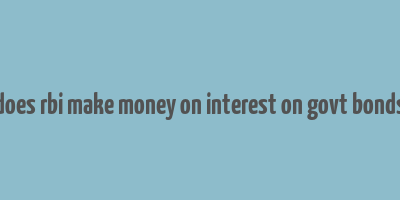 does rbi make money on interest on govt bonds