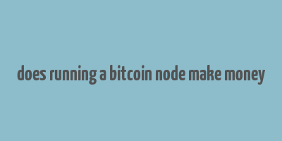 does running a bitcoin node make money