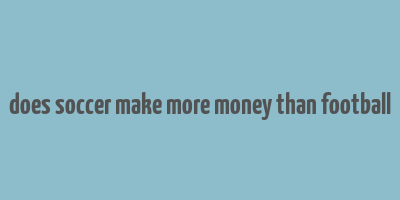 does soccer make more money than football