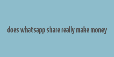 does whatsapp share really make money