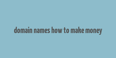 domain names how to make money