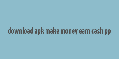 download apk make money earn cash pp