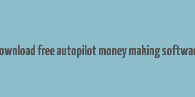 download free autopilot money making software