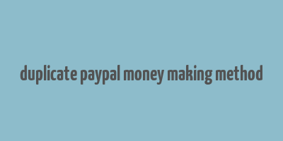 duplicate paypal money making method