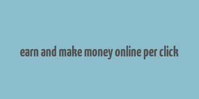 earn and make money online per click