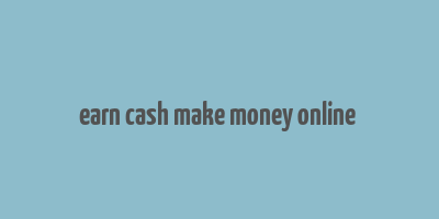 earn cash make money online &