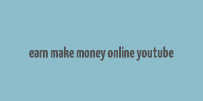 earn make money online youtube