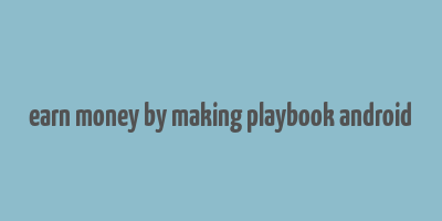 earn money by making playbook android