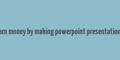 earn money by making powerpoint presentations