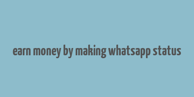 earn money by making whatsapp status