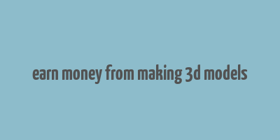 earn money from making 3d models