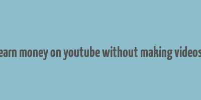 earn money on youtube without making videos