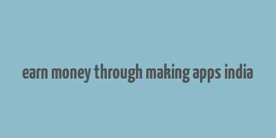 earn money through making apps india