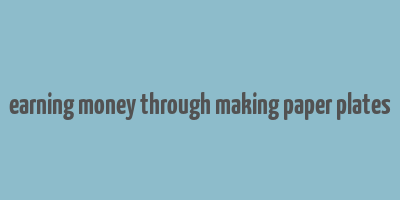 earning money through making paper plates