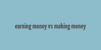 earning money vs making money