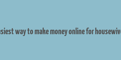 easiest way to make money online for housewives