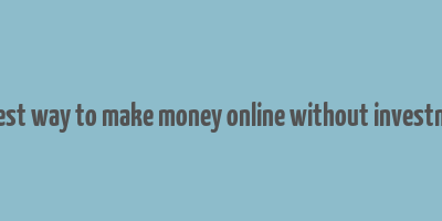 easiest way to make money online without investment