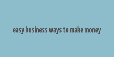 easy business ways to make money