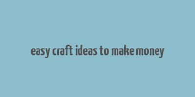 easy craft ideas to make money