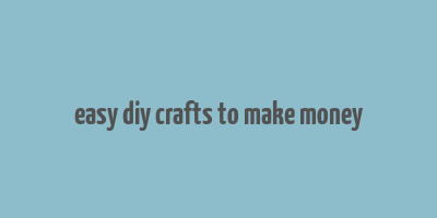 easy diy crafts to make money