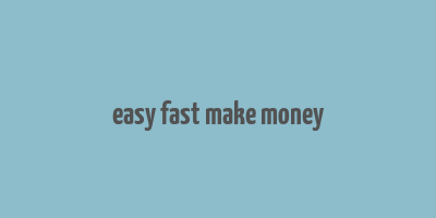 easy fast make money