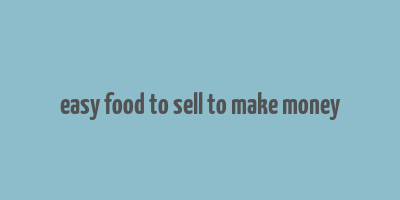 easy food to sell to make money