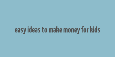 easy ideas to make money for kids