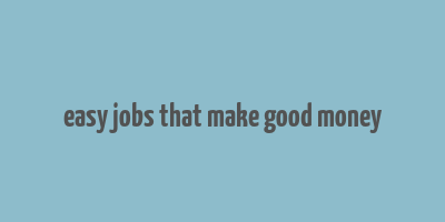 easy jobs that make good money