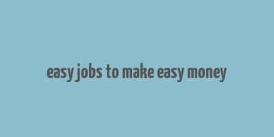 easy jobs to make easy money