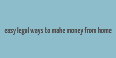 easy legal ways to make money from home