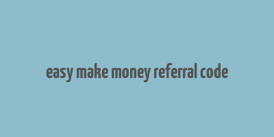 easy make money referral code