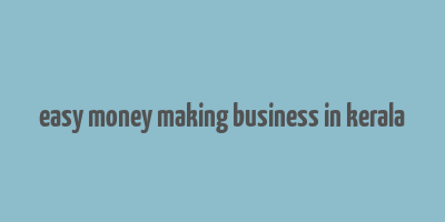 easy money making business in kerala