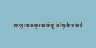 easy money making in hyderabad