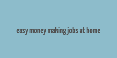 easy money making jobs at home