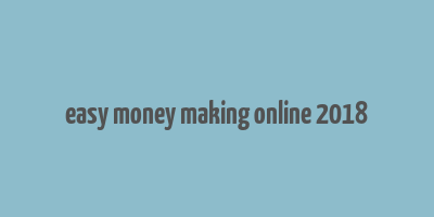 easy money making online 2018