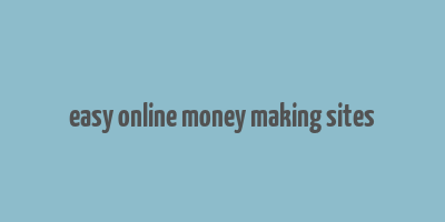 easy online money making sites