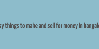 easy things to make and sell for money in bangalore