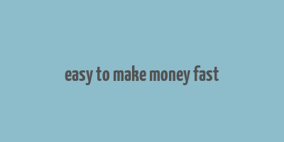 easy to make money fast