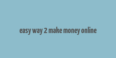 easy way 2 make money online