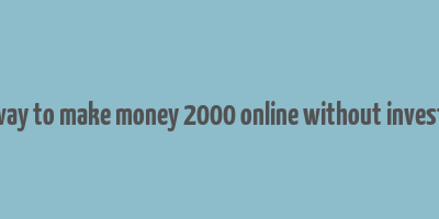 easy way to make money 2000 online without investment