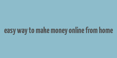 easy way to make money online from home