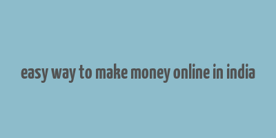 easy way to make money online in india